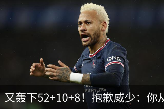 又轰下52+10+8！抱歉威少：你从历史第二变成了历史第三